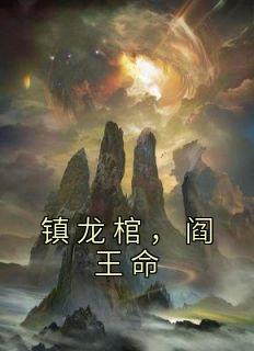 《镇龙棺，阎王命》小说全文免费阅读 林寿曹雪蓉小说全文